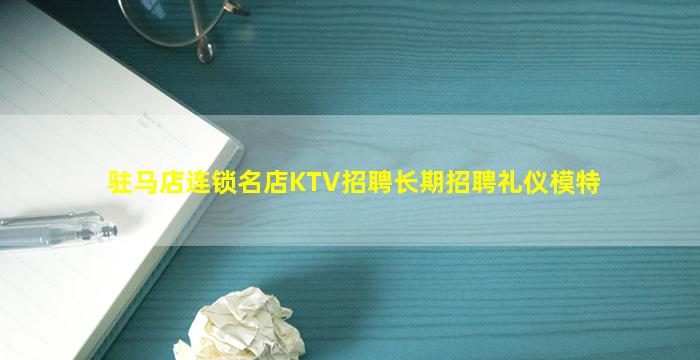 驻马店连锁名店KTV招聘长期招聘礼仪模特